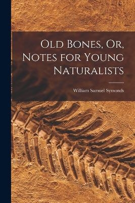 Old Bones, Or, Notes for Young Naturalists - William Samuel Symonds