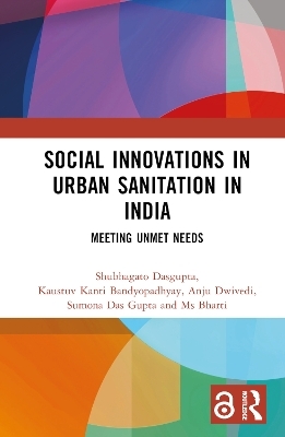 Social Innovations in Urban Sanitation in India - Shubhagato Dasgupta, Kaustuv Kanti Bandyopadhyay, Anju Dwivedi, Sumona Das Gupta, Ms Bharti