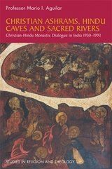 Christian Ashrams, Hindu Caves and Sacred Rivers -  Mario I. Aguilar