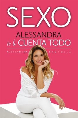 Sexo. Alessandra te lo cuenta todo / Sex: Alessandra Tells All - Alessandra Rampolla