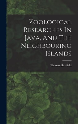 Zoological Researches In Java, And The Neighbouring Islands - Thomas Horsfield