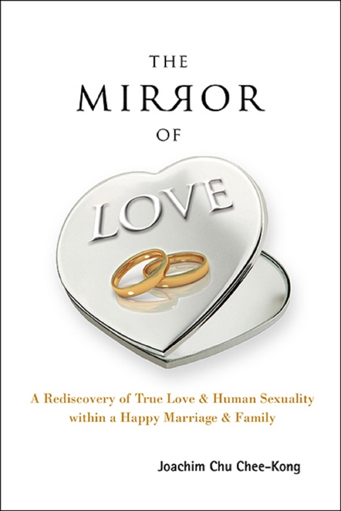 Mirror Of Love, The: A Rediscovery Of True Love & Human Sexuality Within A Happy Marriage & Family -  Chu Joachim Chee-kong Chu