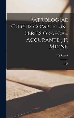 Patrologiae cursus completus... Series graeca... Accurante J.P. Migne; Volume 4 - J-P 1800-1875 Migne