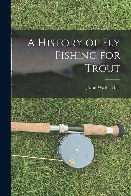 A History of fly Fishing for Trout - John Waller Hills