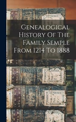 Genealogical History Of The Family Semple From 1214 To 1888 -  Anonymous