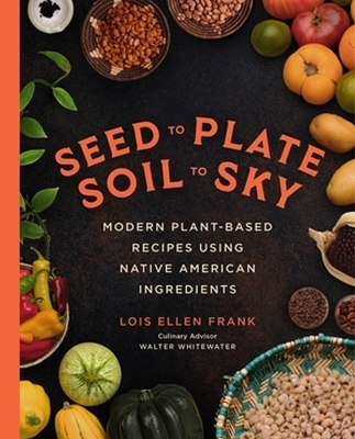 Seed to Plate, Soil to Sky - Lois E Frank