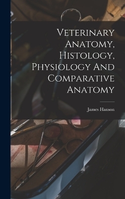 Veterinary Anatomy, Histology, Physiology And Comparative Anatomy - James Hanson