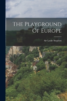 The Playground Of Europe - Leslie Stephen