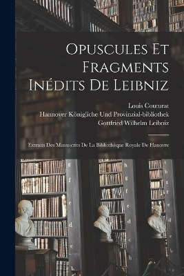 Opuscules Et Fragments Inédits De Leibniz - Gottfried Wilhelm Leibniz, Louis Couturat, H Königliche Und Provinzial-Bibliothek