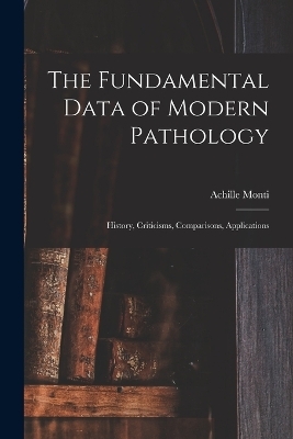 The Fundamental Data of Modern Pathology - Achille Monti