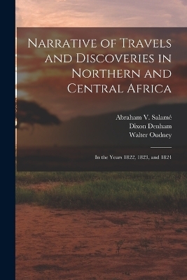 Narrative of Travels and Discoveries in Northern and Central Africa - Dixon Denham, Hugh Clapperton, Walter Oudney