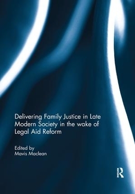 Delivering Family Justice in Late Modern Society in the wake of Legal Aid Reform - 