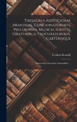 Thesaurus Artificiosae Memoriae, Concionatoribus, Philosophis, Medicis, Iuristis, Oratoribus, Procuratoribus, Caeterisque; Bonnarum Litterarum Amatoribus ... - Cosimo Rosselli