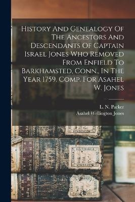 History And Genealogy Of The Ancestors And Descendants Of Captain Israel Jones Who Removed From Enfield To Barkhamsted, Conn., In The Year 1759. Comp. For Asahel W. Jones - 