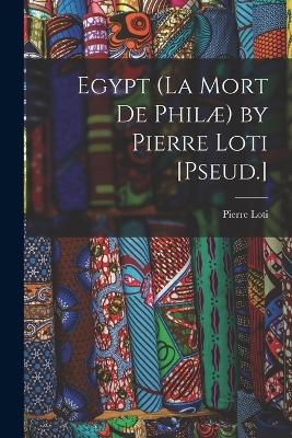 Egypt (La Mort De Philæ) by Pierre Loti [Pseud.] - Pierre Loti