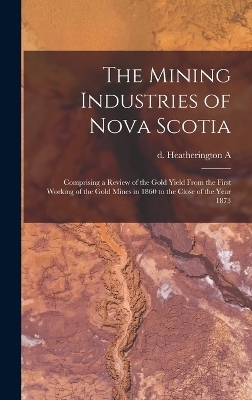 The Mining Industries of Nova Scotia - A D Heatherington