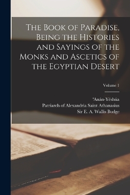The Book of Paradise, Being the Histories and Sayings of the Monks and Ascetics of the Egyptian Desert; Volume 1 - 