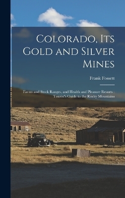 Colorado, Its Gold and Silver Mines - Frank Fossett