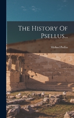 The History Of Psellus... - Michael Psellus