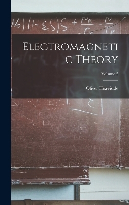 Electromagnetic Theory; Volume 2 - Oliver Heaviside