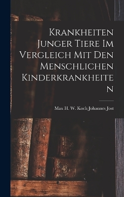 Krankheiten Junger Tiere im Vergleich mit den Menschlichen Kinderkrankheiten - Max H W Koch Johannes Jost