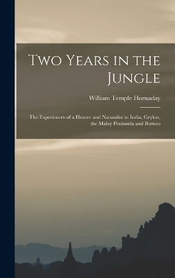 Two Years in the Jungle - William Temple Hornaday