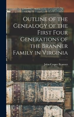 Outline of the Genealogy of the First Four Generations of the Branner Family in Virginia - 