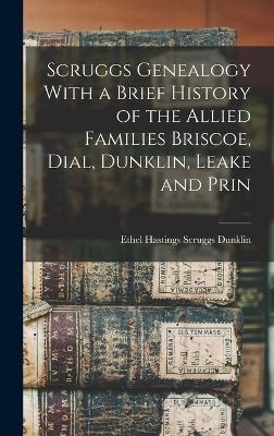 Scruggs Genealogy With a Brief History of the Allied Families Briscoe, Dial, Dunklin, Leake and Prin - Ethel Hastings Scruggs Dunklin