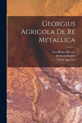 Georgius Agricola De re Metallica - Georg Agricola, Herbert Hoover, Lou Henry Hoover