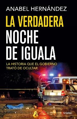 La verdadera noche de Iguala / The Real Night of Iguala - Anabel Hernández