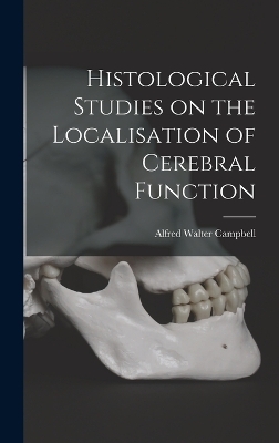 Histological Studies on the Localisation of Cerebral Function - Campbell Alfred Walter