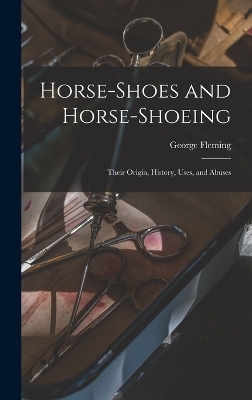 Horse-shoes and Horse-shoeing - George Fleming