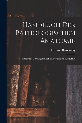 Handbuch der pathologischen Anatomie - Carl Von Rokitansky