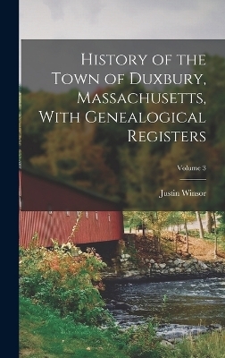 History of the Town of Duxbury, Massachusetts, With Genealogical Registers; Volume 3 - Justin Winsor