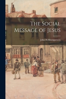 The Social Message of Jesus - John H Montgomery