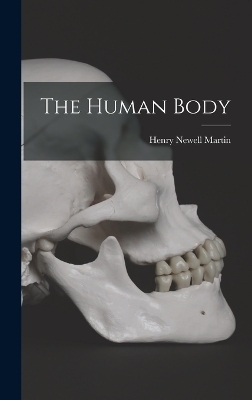 The Human Body - Henry Newell Martin