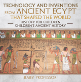 Technology and Inventions from Ancient Egypt That Shaped The World - History for Children | Children's Ancient History -  Baby Professor