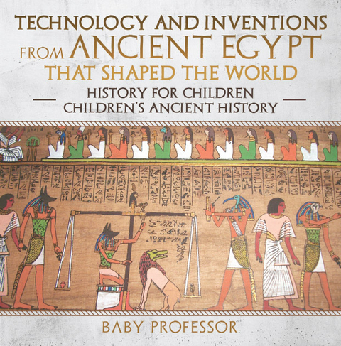 Technology and Inventions from Ancient Egypt That Shaped The World - History for Children | Children's Ancient History -  Baby Professor