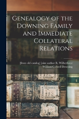 Genealogy of the Downing Family and Immediate Collateral Relations - 