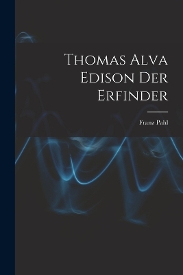 Thomas Alva Edison Der Erfinder - Franz Pahl