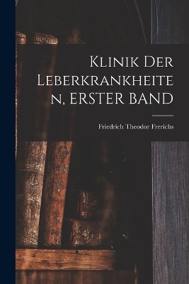 Klinik Der Leberkrankheiten, ERSTER BAND - Friedrich Theodor Frerichs