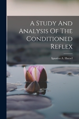 A Study And Analysis Of The Conditioned Reflex - Ignatius A Hamel