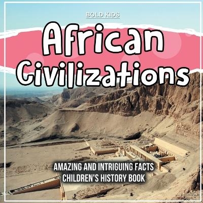 African Civilizations Amazing And Intriguing Facts Children's History Book - Bold Kids