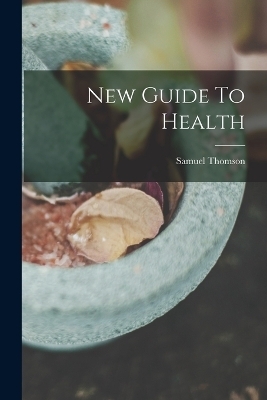 New Guide To Health - Samuel Thomson