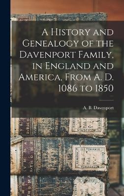 A History and Genealogy of the Davenport Family, in England and America, From A. D. 1086 to 1850 - A B B 1817 Davenport