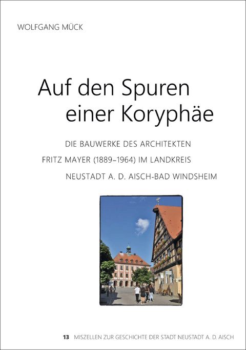 Die Bauwerke des Architekten Fritz Mayer (1889-1964) im Landkreis Neustadt an der Aisch-Band Windsheim - Wolfgang Mück