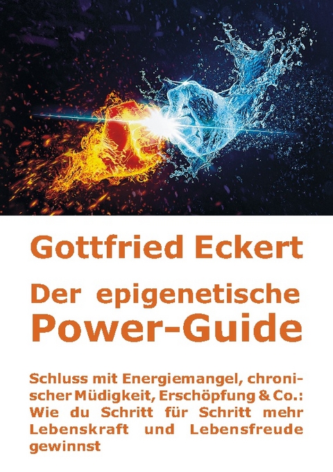 Der epigenetische Power-Guide. Schluss mit Energiemangel, chronischer Müdigkeit, Erschöpfung & Co.: Wie du Schritt für Schritt mehr Lebenskraft und Lebensfreude gewinnst - Gottfried Eckert