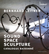 Bernhard Leitner. Sound Space Sculpture. Catalogue raisonné - Eugen Blume, Stefan Fricke, Hermann Kern, Nikolaus Kratzer, Helga de la Motte-Haber