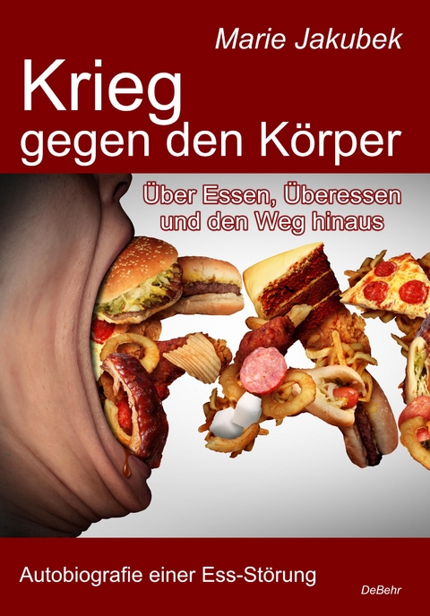 Krieg gegen den Körper - Über Essen, Überessen und den Weg hinaus - Autobiografie einer Ess-Störung - Marie Jakubek