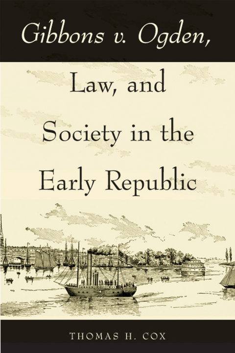 Gibbons v. Ogden, Law, and Society in the Early Republic - Thomas H. Cox